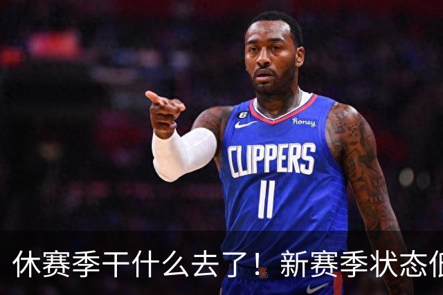 休赛季干什么去了！新赛季状态低迷的四位超级巨星