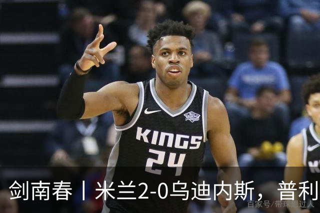 剑南春丨米兰2-0乌迪内斯，普利希奇闪击，哈钦森补射建功