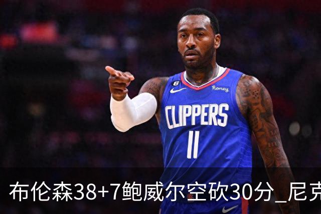 布伦森38+7鲍威尔空砍30分 尼克斯擒公牛两连胜