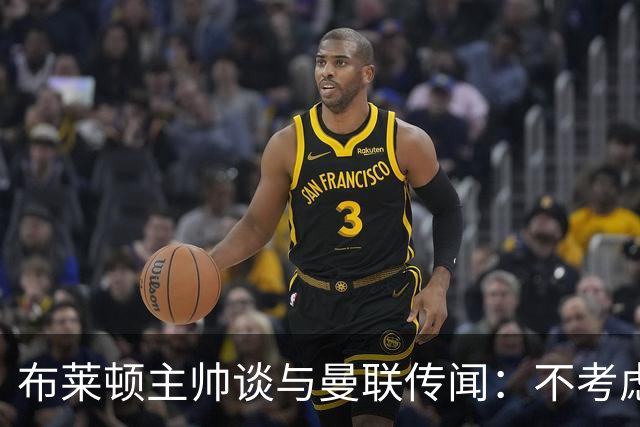 布莱顿主帅谈与曼联传闻：不考虑离开 我有优秀球员的支持