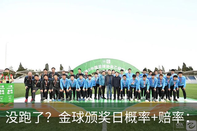 没跑了？金球颁奖日概率+赔率：凯恩大幅领先 姆巴佩第2亚马尔第3
