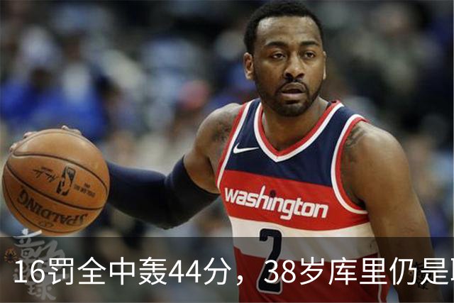 16罚全中轰44分，38岁库里仍是联盟顶尖水准
