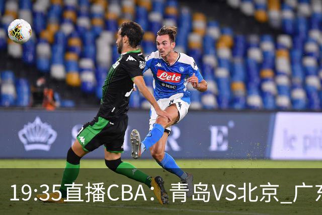 19:35直播CBA：青岛VS北京 广东VS江苏等5场