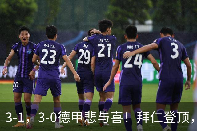 3-1，3-0德甲悲与喜！拜仁登顶，勒沃库森翻车，最新积分出炉！